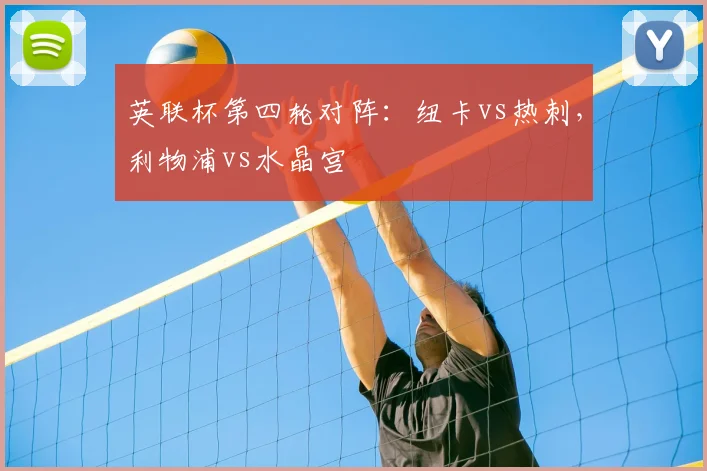 英联杯第四轮对阵：纽卡vs热刺，利物浦vs水晶宫