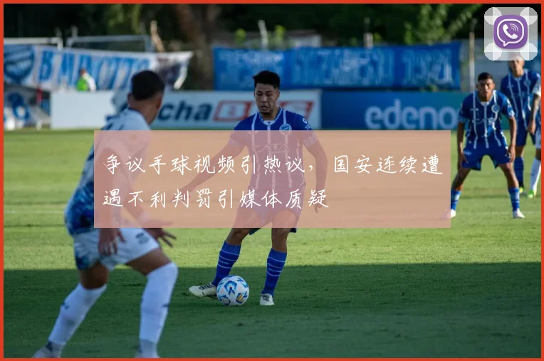 争议手球视频引热议，国安连续遭遇不利判罚引媒体质疑