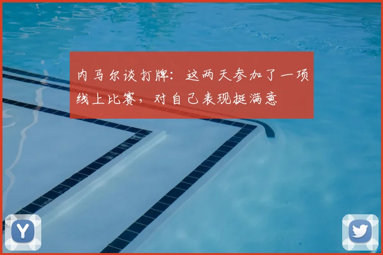 内马尔谈打牌：这两天参加了一项线上比赛，对自己表现挺满意