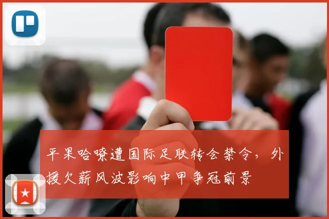 平果哈嘹遭国际足联转会禁令，外援欠薪风波影响中甲争冠前景